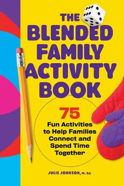 The Blended Family Activity Book: 75 Fun Activities to Help Families Connect and Spend Time Together by Julie Johnson