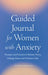 Guided Journal for Women with Anxiety: Prompts and Practices to Release Worry, Manage Stress and Embrace Calm by Amanda Landry