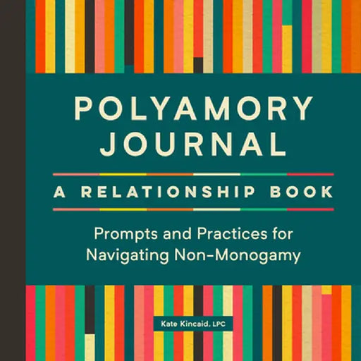 Polyamory Journal: A Relationship Book: Prompts and Practices for Navigating Non-Monogamy by Kate Kincaid