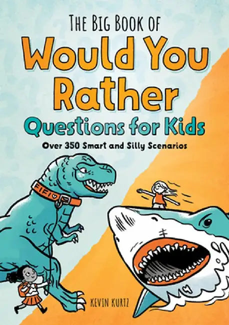 The Big Book of Would You Rather Questions for Kids: Over 350 Smart and Silly Scenarios by Kevin Kurtz