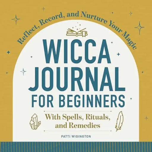 Wicca Journal for Beginners: Reflect, Record, and Nurture Your Magic by Patti Wigington
