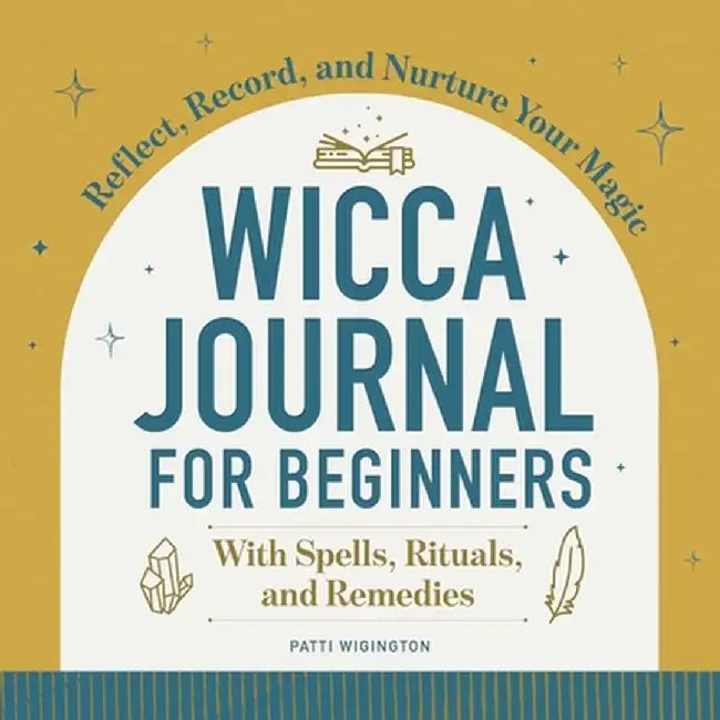 Wicca Journal for Beginners: Reflect, Record, and Nurture Your Magic by Patti Wigington