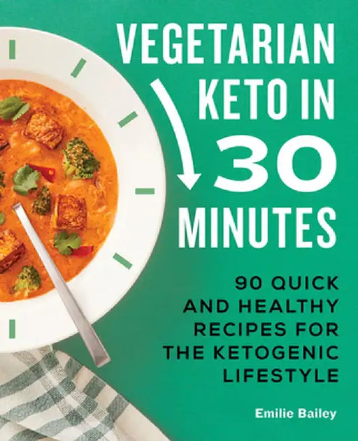 Vegetarian Keto in 30 Minutes: 90 Quick and Healthy Recipes for the Ketogenic Lifestyle by Emilie Bailey