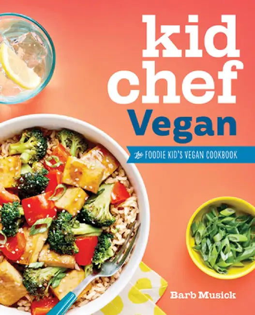Kid Chef Vegan: The Foodie Kid's Vegan Cookbook by Barb Musick