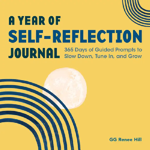 A Year of Self-Reflection Journal: 365 Days of Guided Prompts to Slow Down, Tune In, and Grow by Gg Renee Hill