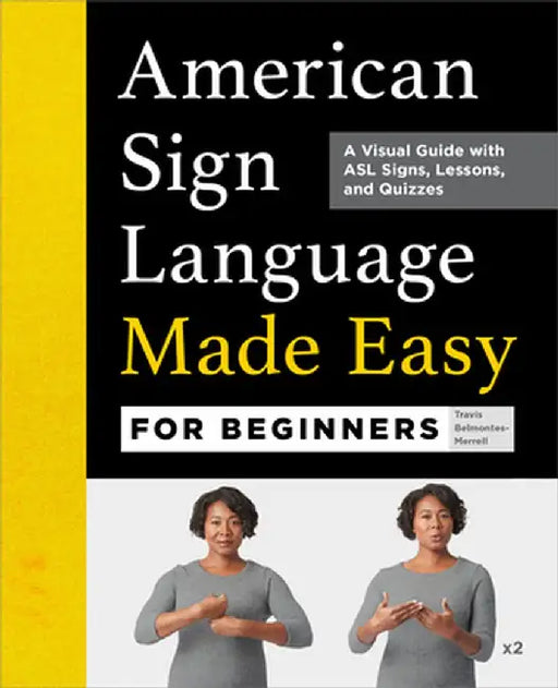 American Sign Language Made Easy for Beginners: A Visual Guide with ASL Signs, Lessons, and Quizzes by Travis Belmontes-Merrell