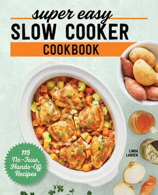 Super Easy Slow Cooker Cookbook: 115 No-Fuss, Hands-Off Recipes by Linda Larsen