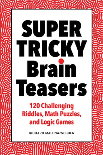 Super Tricky Brain Teasers: 120 Challenging Riddles, Math Puzzles, and Logic Games by Richard Malena-Webber