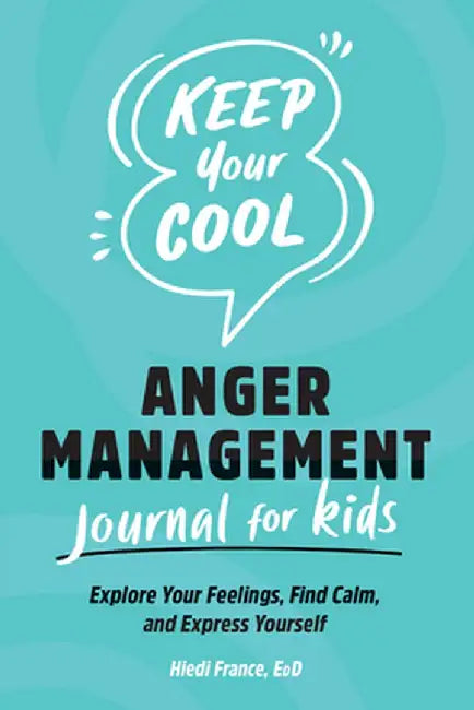 Keep Your Cool: Anger Management Journal for Kids: Explore Your Feelings, Find Calm, and Express Yourself by Hiedi France