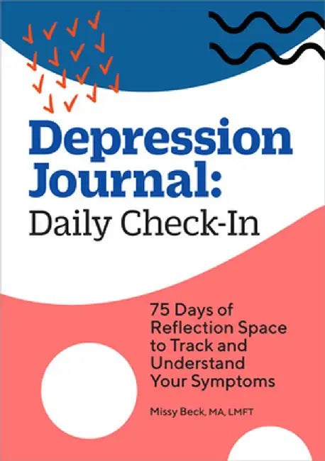 Depression Journal: Daily Check-In: 75 Days of Reflection Space to Track and Understand Your Symptoms by Missy Beck
