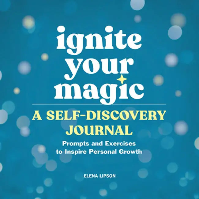 Ignite Your Magic: A Self-Discovery Journal: Prompts and Exercises to Inspire Personal Growth by Elena Lipson
