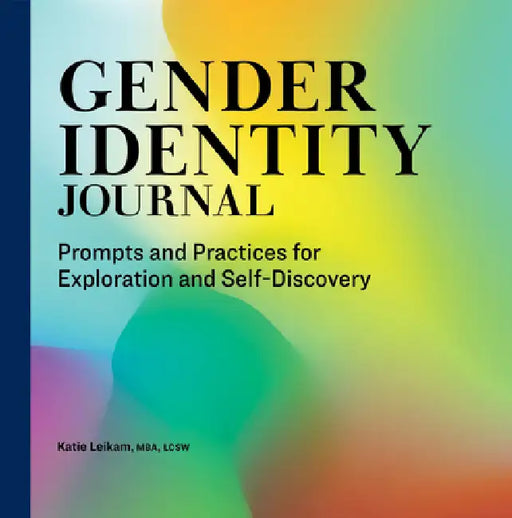 Gender Identity Journal: Prompts and Practices for Exploration and Self-Discovery by MBA Lcsw Leikam Katie