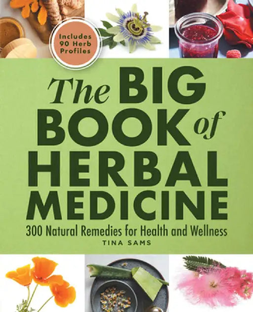 The Big Book of Herbal Medicine: 300 Natural Remedies for Health and Wellness by Tina Sams
