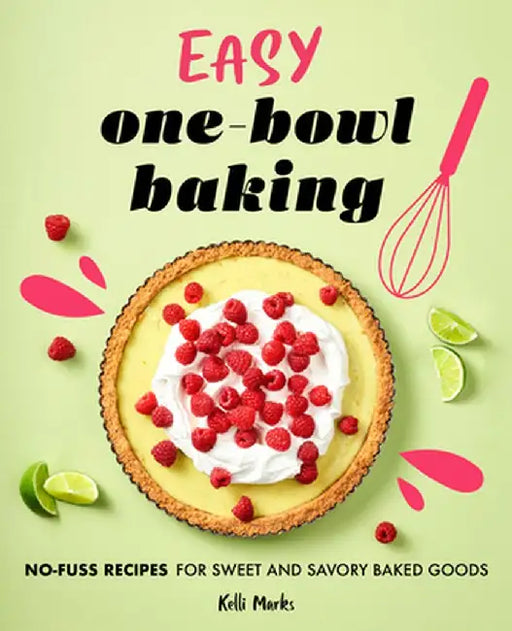 Easy One-Bowl Baking: No-Fuss Recipes for Sweet and Savory Baked Goods by Kelli Marks