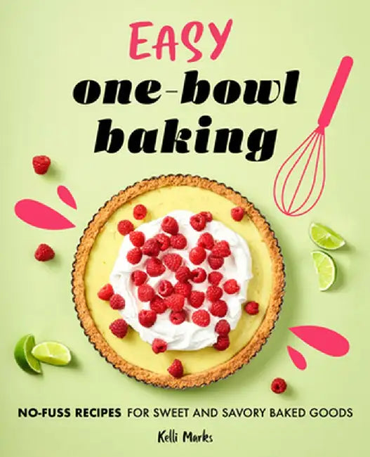 Easy One-Bowl Baking: No-Fuss Recipes for Sweet and Savory Baked Goods by Kelli Marks