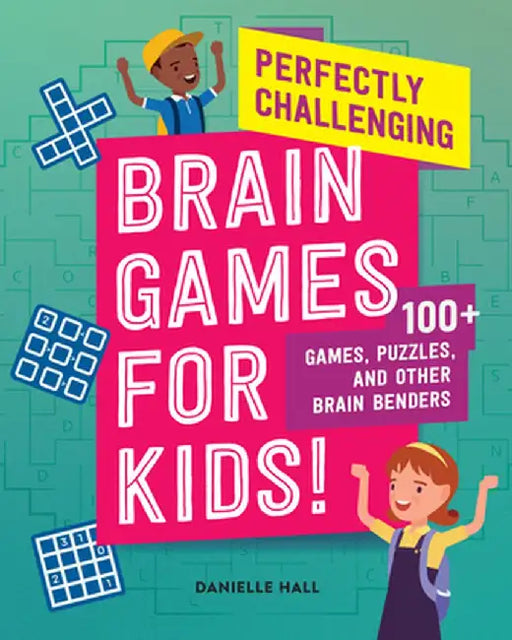 Perfectly Challenging Brain Games for Kids!: 100 Games, Puzzles, and Other Brain Benders by Danielle Hall