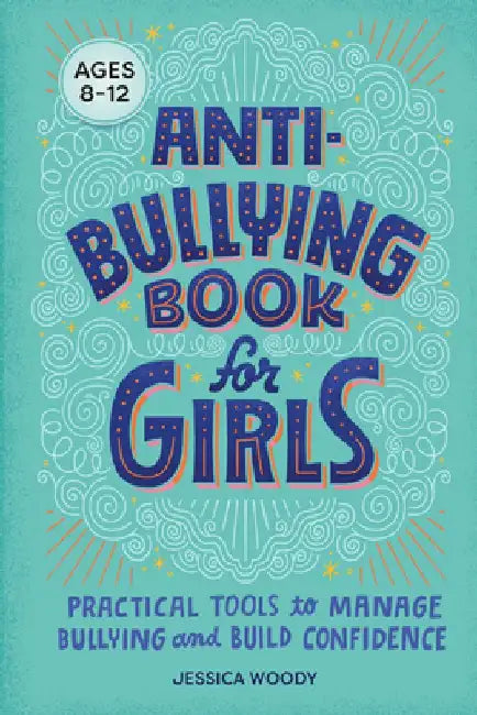 Anti-Bullying Book for Girls: Practical Tools to Manage Bullying and Build Confidence by Jessica Woody