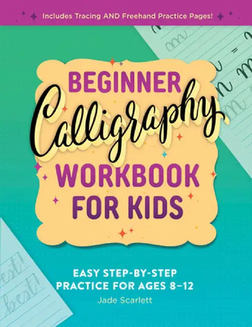 Beginner Calligraphy Workbook for Kids: Easy, Step-By-Step Practice for Ages 8-12 by Jade Scarlett
