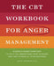 The CBT Workbook for Anger Management: Evidence-Based Exercises to Help You Understand Your Triggers and Take Charge of Your Emotions by Nixaly Leonardo
