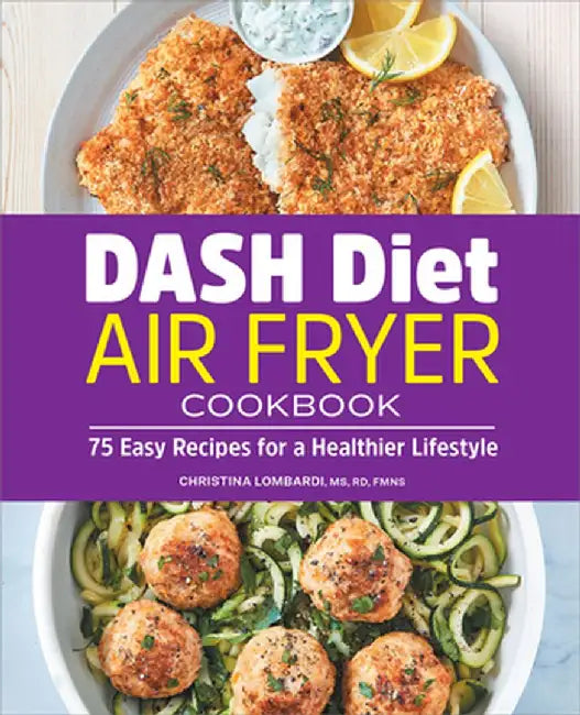 Dash Diet Air Fryer Cookbook: 75 Easy Recipes for a Healthier Lifestyle by Christina Lombardi