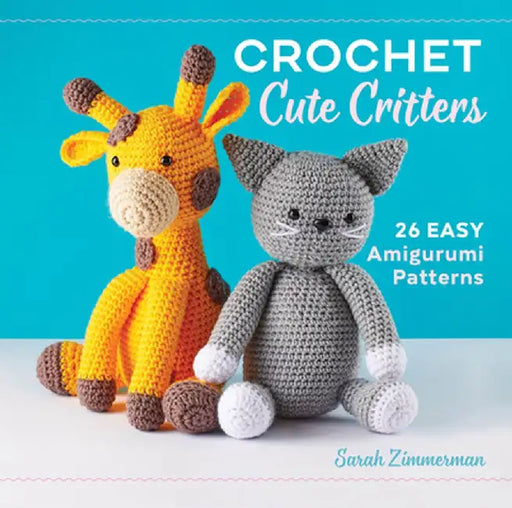 Crochet Cute Critters: 26 Easy Amigurumi Patterns by Sarah Zimmerman