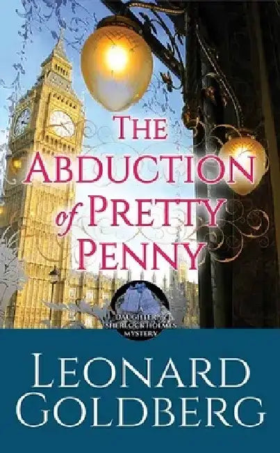 The Abduction of Pretty Penny: A Daughter of Sherlock Holmes Mystery by Leonard Goldberg