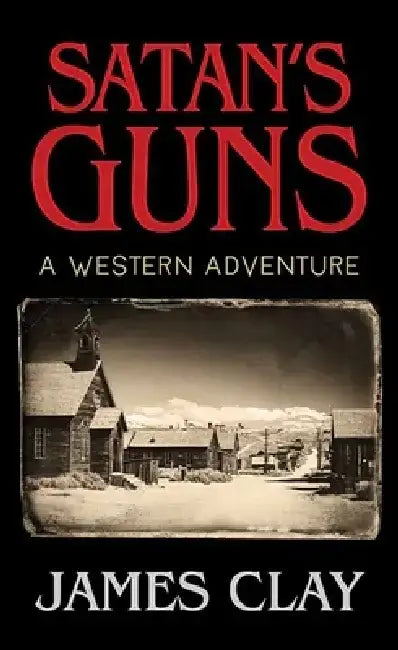 Satan's Guns: A Western Adventure by James Clay