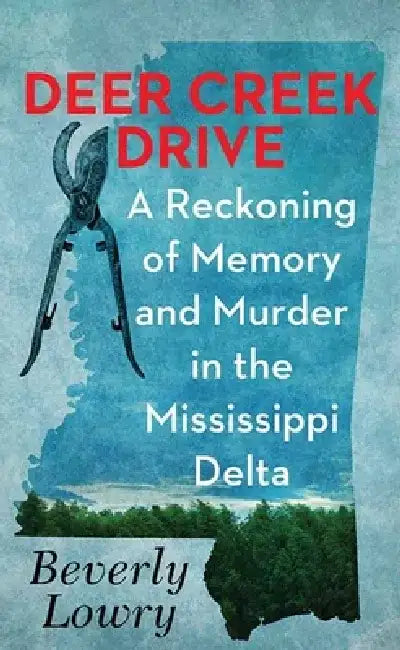 Deer Creek Drive: A Reckoning of Memory and Murder in the Mississippi Delta by Beverly Lowry