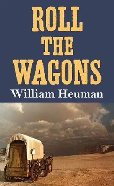 Roll the Wagons by William Heuman