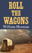 Roll the Wagons by William Heuman