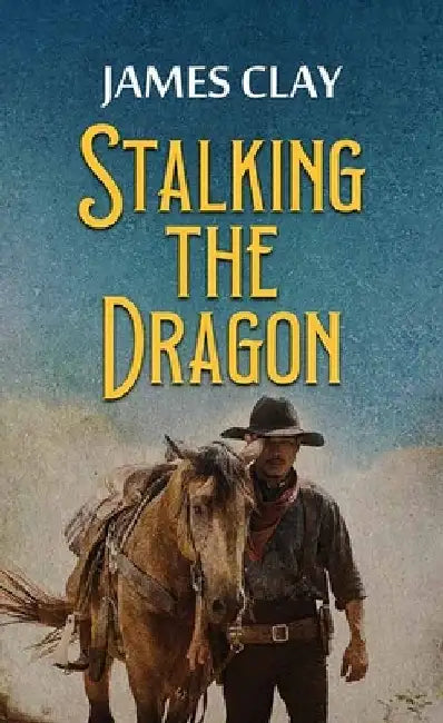 Stalking the Dragon: A Western Adventure by James Clay