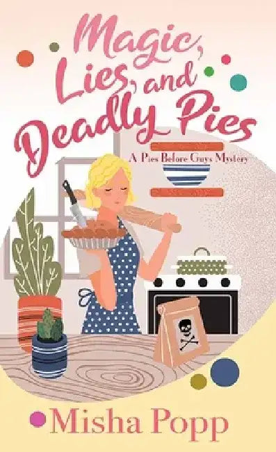 Magic, Lies, and Deadly Pies: A Pies Before Guys Mystery by Misha Popp