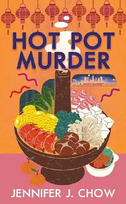 Hot Pot Murder: An L.A. Night Market Mystery by Jennifer J. Chow