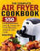 The Complete Air Fryer Cookbook: 550 Easy & Crispy Air Fryer Recipes Anyone Can Cook by Barbara Woods