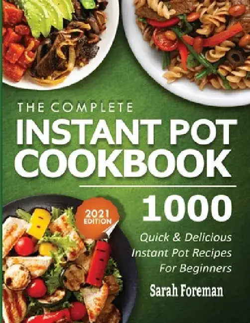 The Complete Instant Pot Cookbook: 1000 Quick & Delicious Instant Pot Recipes For Beginners by Sarah Foreman