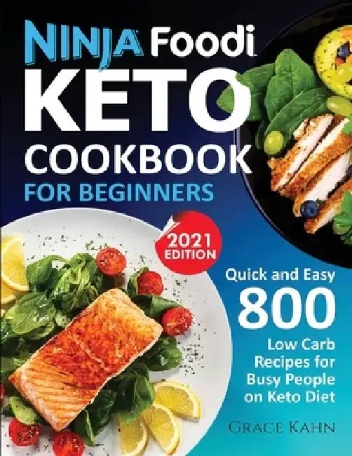 Ninja Foodi Keto Cookbook for Beginners: Quick and Easy 800 Low Carb Recipes for Busy People on Keto Diet by Grace Kahn