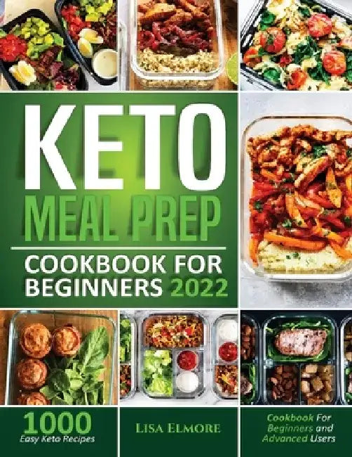 Keto Meal Prep Cookbook for Beginners 2022: 1000 Easy Keto Recipes for Beginners and Advanced Users by Lisa Elmore