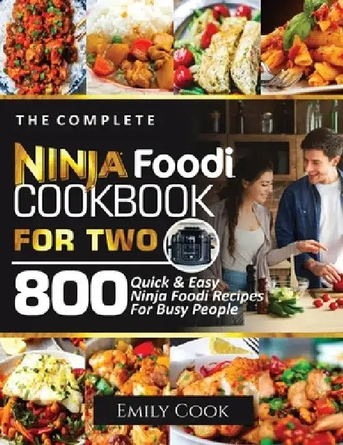 The Complete Ninja Foodi Cookbook for Two: 800 Quick and Easy Ninja Foodi Recipes for Busy People by Emily Cook