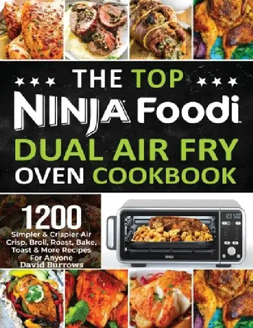 The Top Ninja Foodi Air Fry Oven Cookbook: 1200 Simpler & Crispier Air Crisp, Broil, Roast, Bake, Toast & More Recipes For Anyone by David Burrows