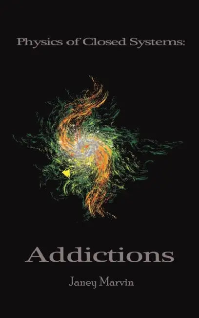 Physics of Closed Systems: Addictions by Janey Marvin