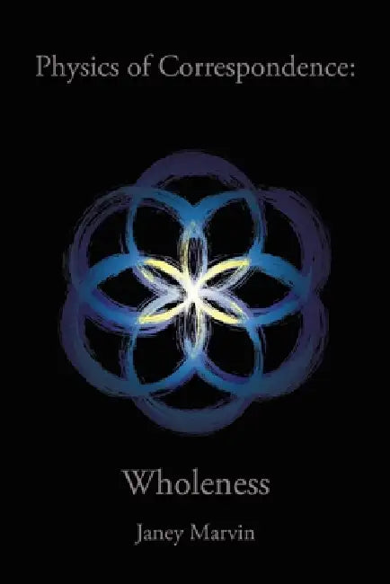 Physics of Correspondence Wholeness by Janey Marvin