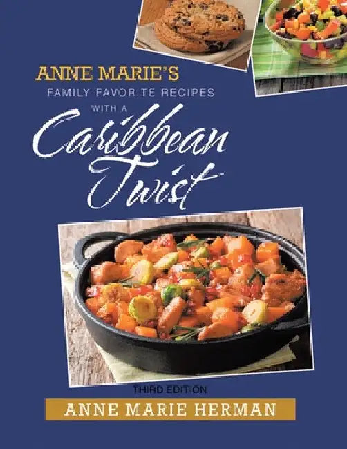 Anne Marie's Family Favorite Recipes With A Caribbean Twist Third Edition by Anne Marie Herman