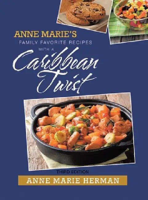 Anne Marie's Family Favorite Recipes with a Caribbean Twist by Anne Marie Herman