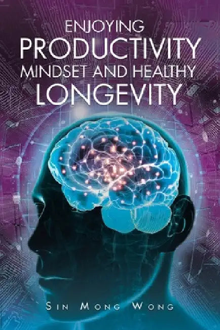 Enjoying Productivity Mindset and Healthy Longevity by Sin Mong Wong