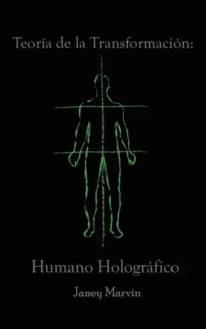 Teoría de la Transformación: Humano Holográfico by Janey Marvin