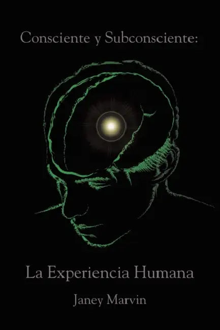 Consciente y Subconsciente: La Experiencia Humana by Janey Marvin