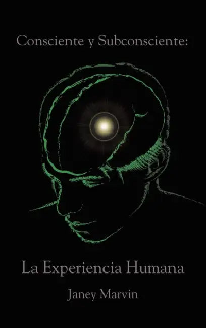 Consciente y Subconsciente: La Experiencia Humana by Janey Marvin