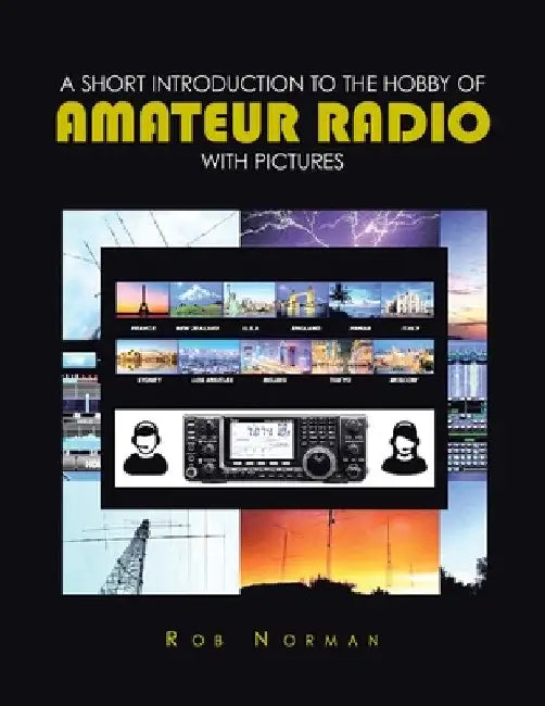 A short Introduction to the hobby of Amateur Radio with Pictures by Rob Norman