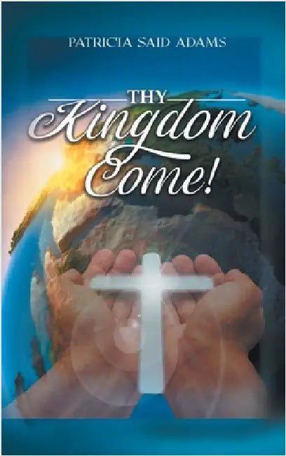 Thy Kingdom Come by Adams, Patricia Said