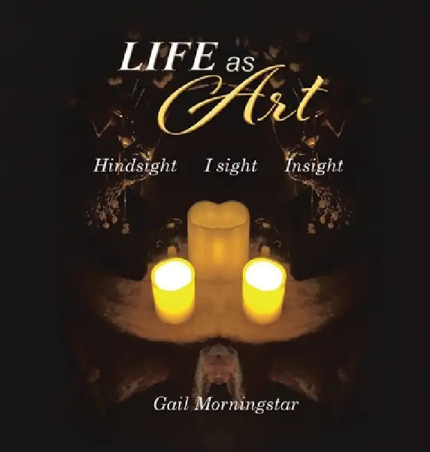 Life As Art: Hindsight I sight Insight by Gail Morningstar